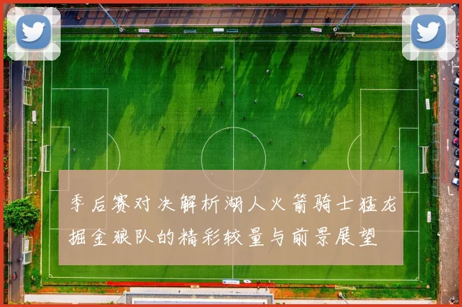 季后赛对决解析湖人火箭骑士猛龙掘金狼队的精彩较量与前景展望