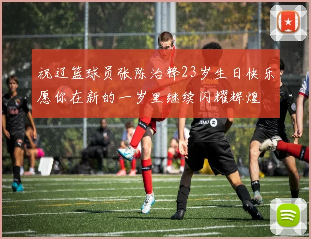 祝辽篮球员张陈治锋23岁生日快乐愿你在新的一岁里继续闪耀辉煌