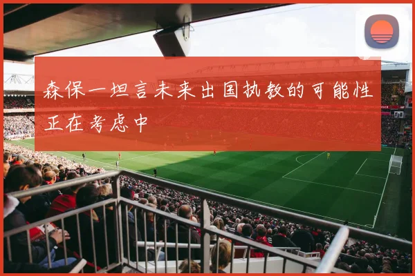 森保一坦言未来出国执教的可能性正在考虑中